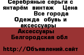 Серебряные серьги с янтарём, винтаж. › Цена ­ 1 200 - Все города Одежда, обувь и аксессуары » Аксессуары   . Белгородская обл.